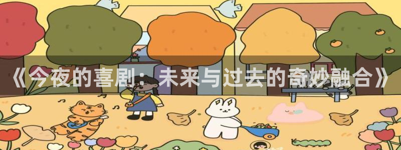 高德娱乐：《今夜的喜剧：未来与过去的奇妙融合》